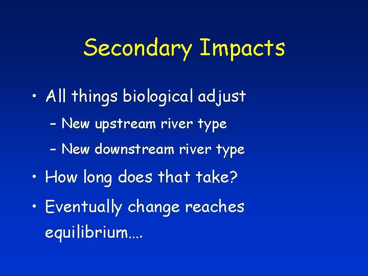 Secondary Impacts • All things biological adjust – New upstream river type – New
