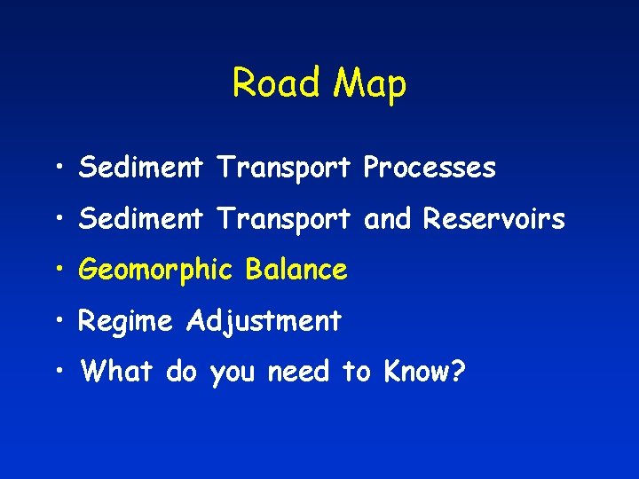 Road Map • Sediment Transport Processes • Sediment Transport and Reservoirs • Geomorphic Balance