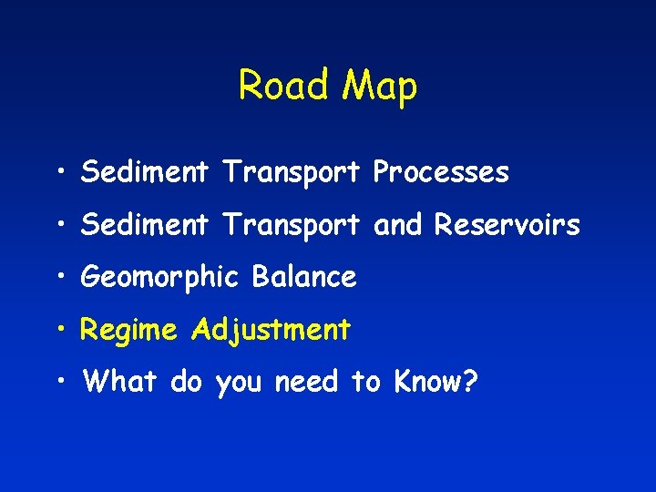 Road Map • Sediment Transport Processes • Sediment Transport and Reservoirs • Geomorphic Balance