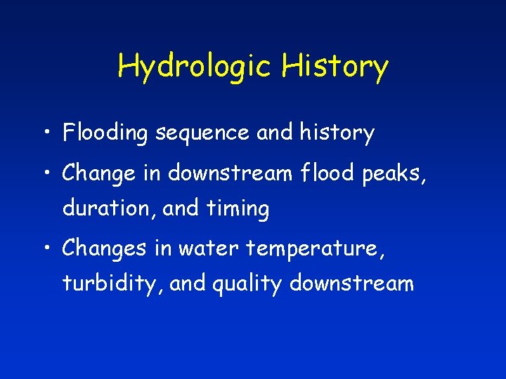 Hydrologic History • Flooding sequence and history • Change in downstream flood peaks, duration,
