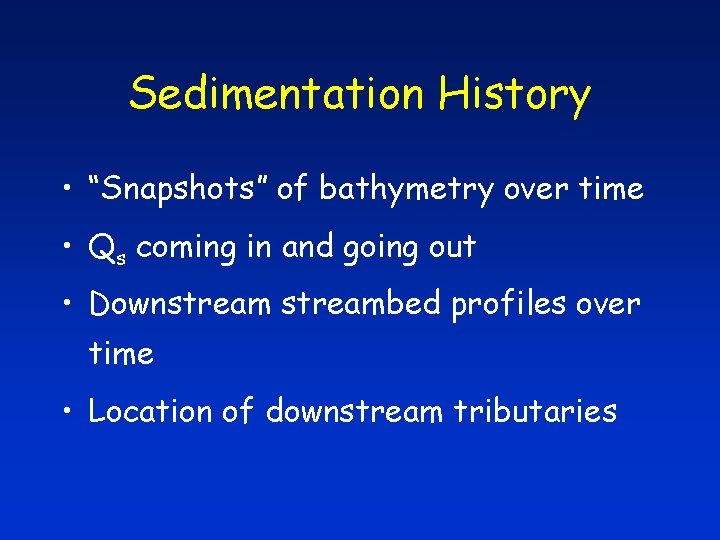 Sedimentation History • “Snapshots” of bathymetry over time • Qs coming in and going