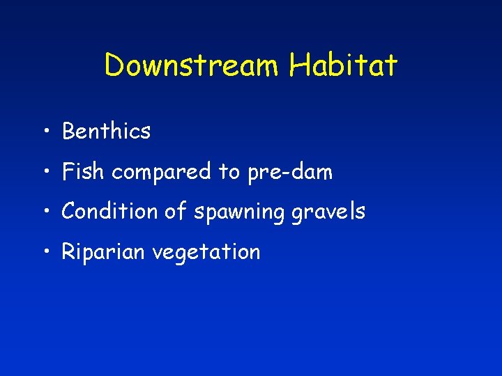Downstream Habitat • Benthics • Fish compared to pre-dam • Condition of spawning gravels