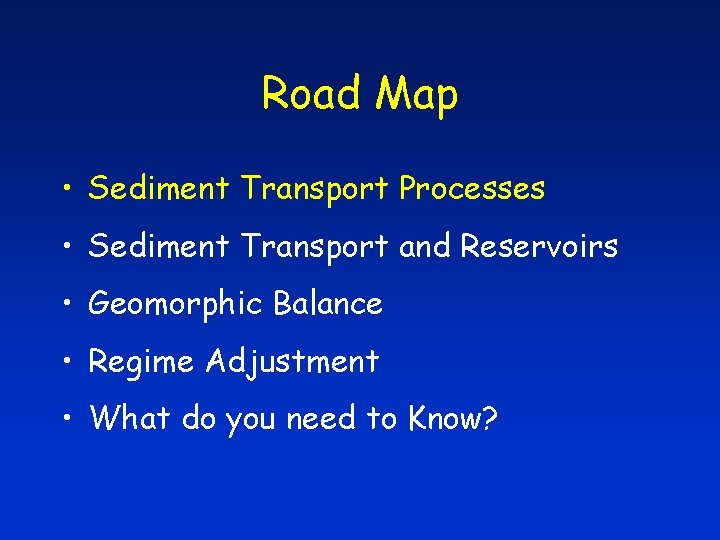 Road Map • Sediment Transport Processes • Sediment Transport and Reservoirs • Geomorphic Balance