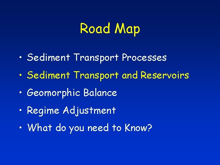 Road Map • Sediment Transport Processes • Sediment Transport and Reservoirs • Geomorphic Balance
