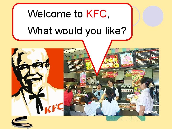Welcome to KFC, What would you like? 