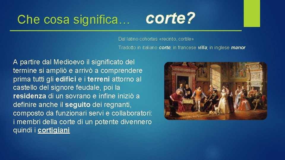 Che cosa significa… corte? Dal latino cohortes «recinto, cortile» Tradotto in italiano corte; in Che cosa significa… corte? Dal latino cohortes «recinto, cortile» Tradotto in italiano corte; in