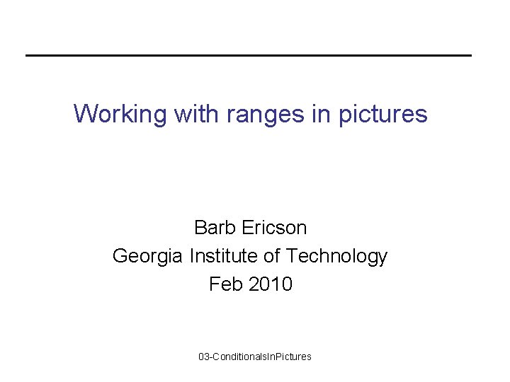 Working with ranges in pictures Barb Ericson Georgia Institute of Technology Feb 2010 03