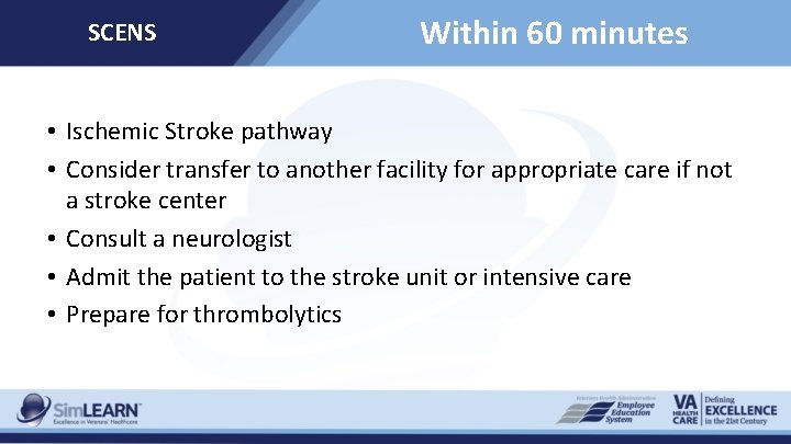 SCENS Within 60 minutes • Ischemic Stroke pathway • Consider transfer to another facility
