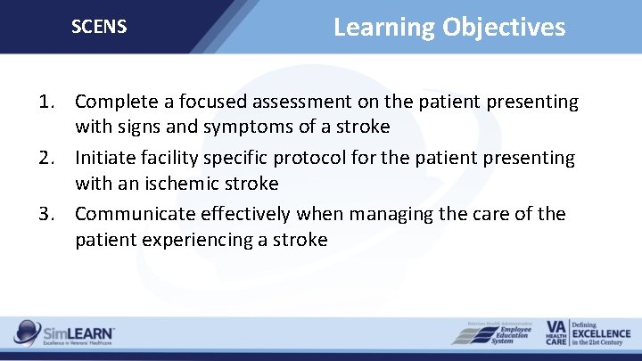 SCENS Learning Objectives 1. Complete a focused assessment on the patient presenting with signs