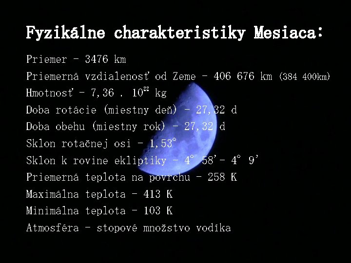 Fyzikálne charakteristiky Mesiaca: Priemer - 3476 km Priemerná vzdialenosť od Zeme - 406 676