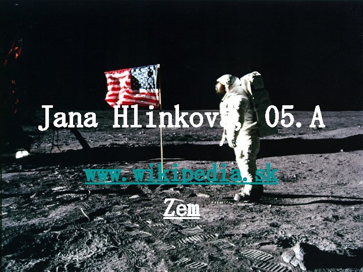 Jana Hlinková, 05. A www. wikipedia. sk Zem 