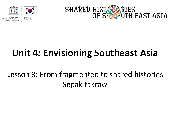 Unit 4: Envisioning Southeast Asia Lesson 3: From fragmented to shared histories Sepak takraw