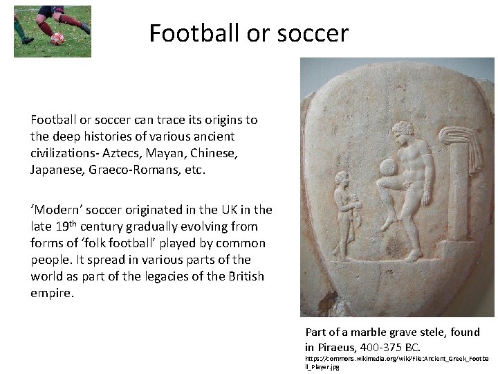 Football or soccer can trace its origins to the deep histories of various ancient