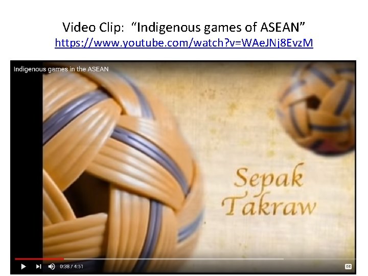 Video Clip: “Indigenous games of ASEAN” https: //www. youtube. com/watch? v=WAe. JNj 8 Evz.