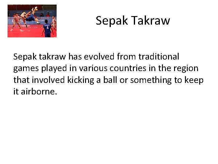 Sepak Takraw Sepak takraw has evolved from traditional games played in various countries in