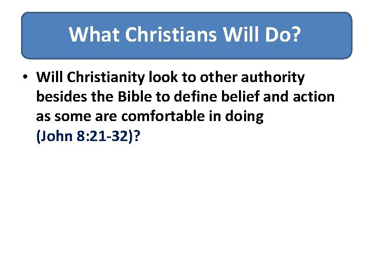 What Christians Will Do? • Will Christianity look to other authority besides the Bible