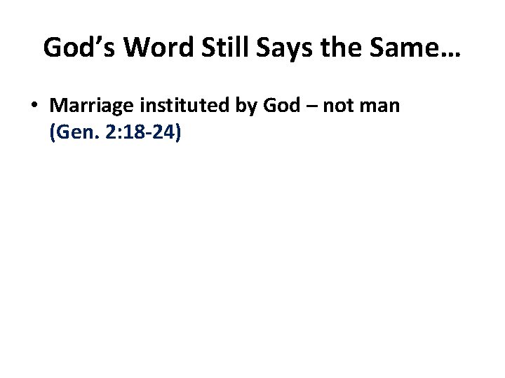 God’s Word Still Says the Same… • Marriage instituted by God – not man