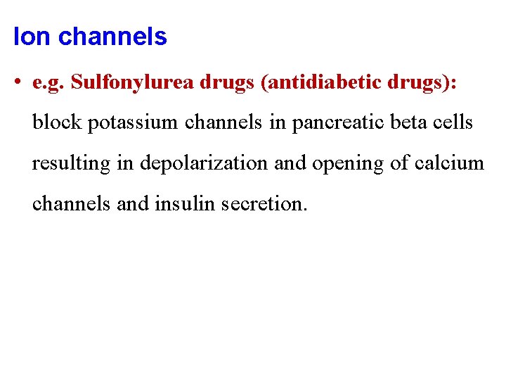 Ion channels • e. g. Sulfonylurea drugs (antidiabetic drugs): block potassium channels in pancreatic