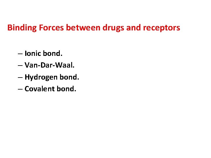 Binding Forces between drugs and receptors – Ionic bond. – Van-Dar-Waal. – Hydrogen bond.