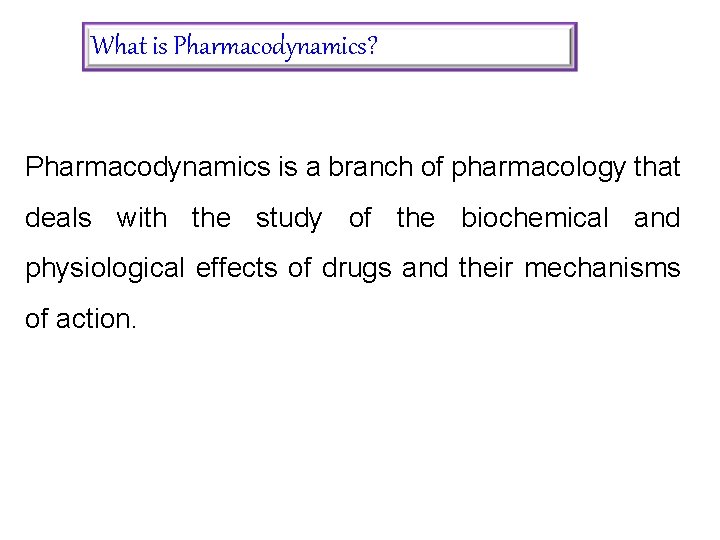 What is Pharmacodynamics? Pharmacodynamics is a branch of pharmacology that deals with the study