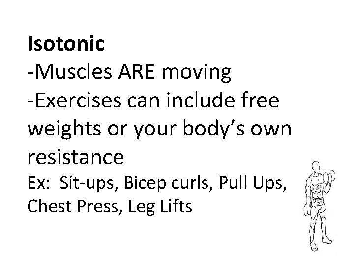Isotonic -Muscles ARE moving -Exercises can include free weights or your body’s own resistance