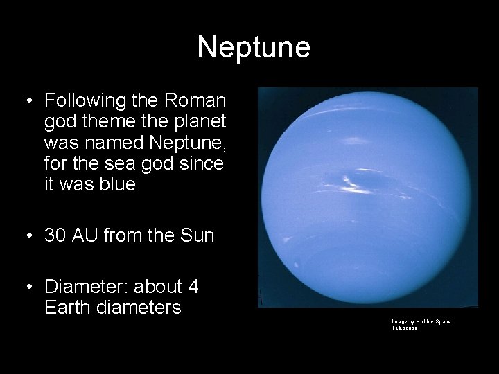 Neptune • Following the Roman god theme the planet was named Neptune, for the