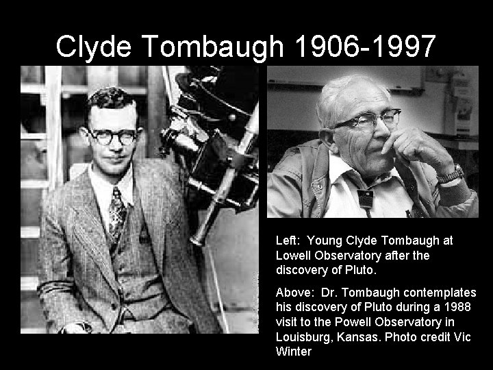 Clyde Tombaugh 1906 -1997 Left: Young Clyde Tombaugh at Lowell Observatory after the discovery