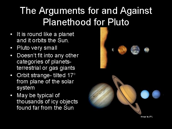 The Arguments for and Against Planethood for Pluto • It is round like a