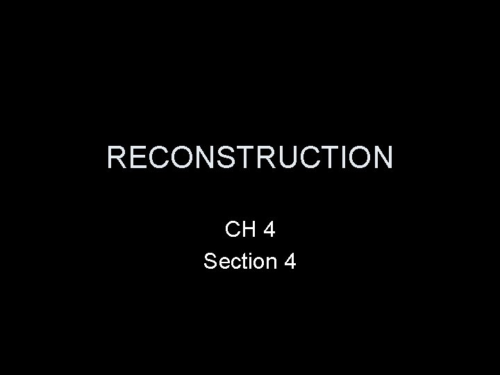RECONSTRUCTION CH 4 Section 4 