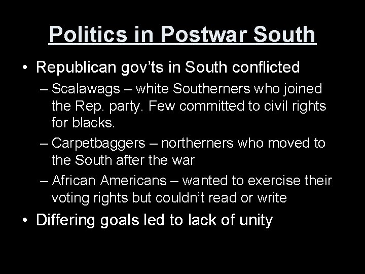 Politics in Postwar South • Republican gov’ts in South conflicted – Scalawags – white