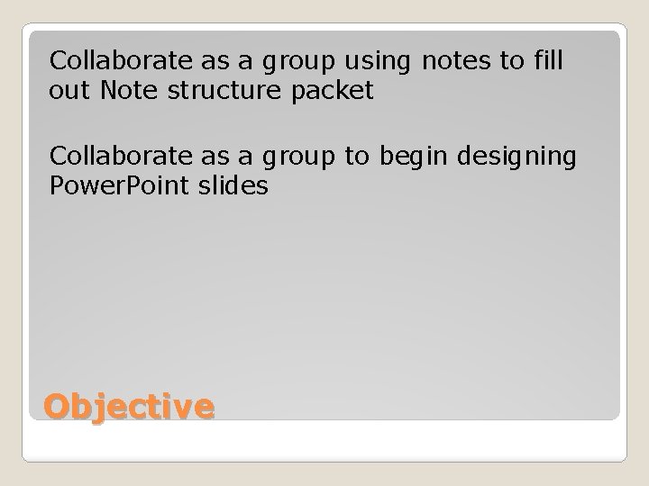 Collaborate as a group using notes to fill out Note structure packet Collaborate as