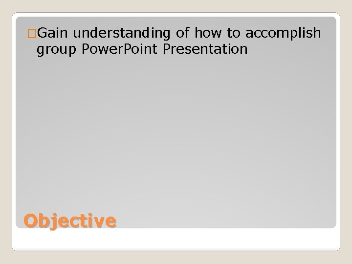 �Gain understanding of how to accomplish group Power. Point Presentation Objective 