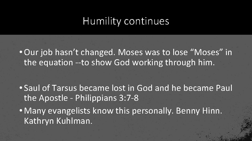 Humility continues • Our job hasn’t changed. Moses was to lose “Moses” in the