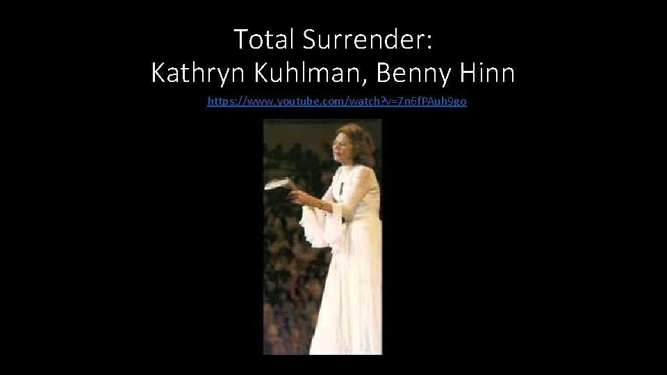 Total Surrender: Kathryn Kuhlman, Benny Hinn https: //www. youtube. com/watch? v=7 n 6 f.