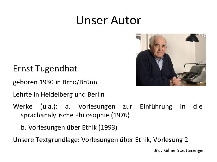 Unser Autor Ernst Tugendhat geboren 1930 in Brno/Brünn Lehrte in Heidelberg und Berlin Werke