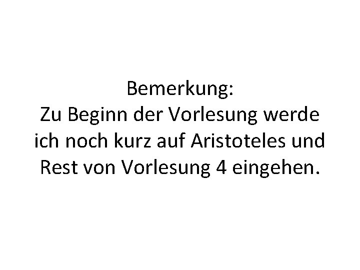 Bemerkung: Zu Beginn der Vorlesung werde ich noch kurz auf Aristoteles und Rest von