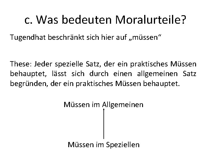 c. Was bedeuten Moralurteile? Tugendhat beschränkt sich hier auf „müssen“ These: Jeder spezielle Satz,