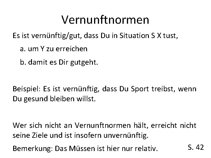 Vernunftnormen Es ist vernünftig/gut, dass Du in Situation S X tust, a. um Y