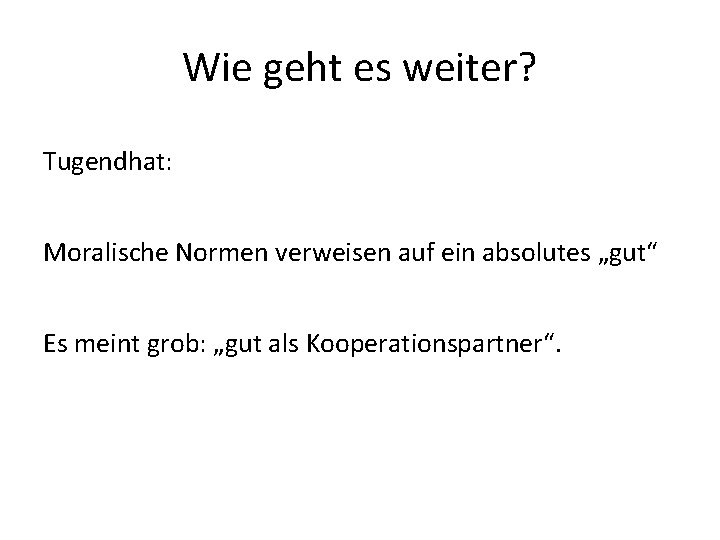 Wie geht es weiter? Tugendhat: Moralische Normen verweisen auf ein absolutes „gut“ Es meint