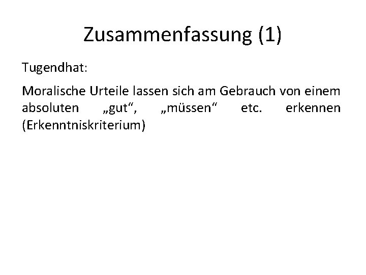 Zusammenfassung (1) Tugendhat: Moralische Urteile lassen sich am Gebrauch von einem absoluten „gut“, „müssen“