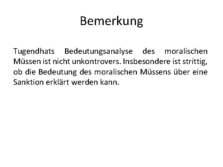 Bemerkung Tugendhats Bedeutungsanalyse des moralischen Müssen ist nicht unkontrovers. Insbesondere ist strittig, ob die