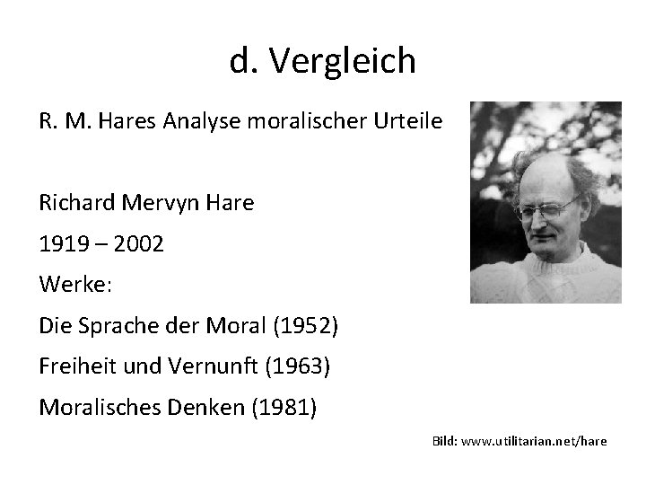d. Vergleich R. M. Hares Analyse moralischer Urteile Richard Mervyn Hare 1919 – 2002
