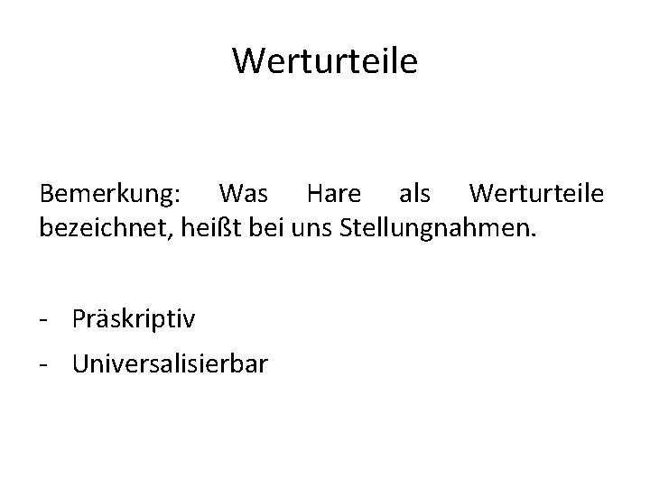 Werturteile Bemerkung: Was Hare als Werturteile bezeichnet, heißt bei uns Stellungnahmen. - Präskriptiv -