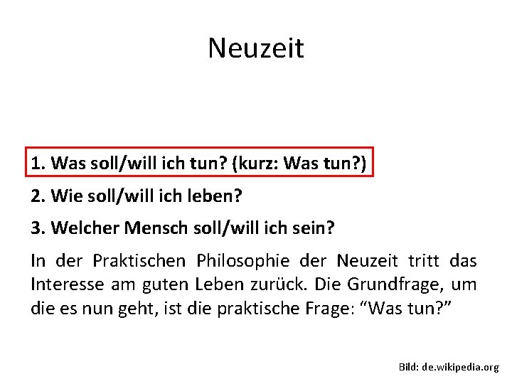 Neuzeit 1. Was soll/will ich tun? (kurz: Was tun? ) 2. Wie soll/will ich