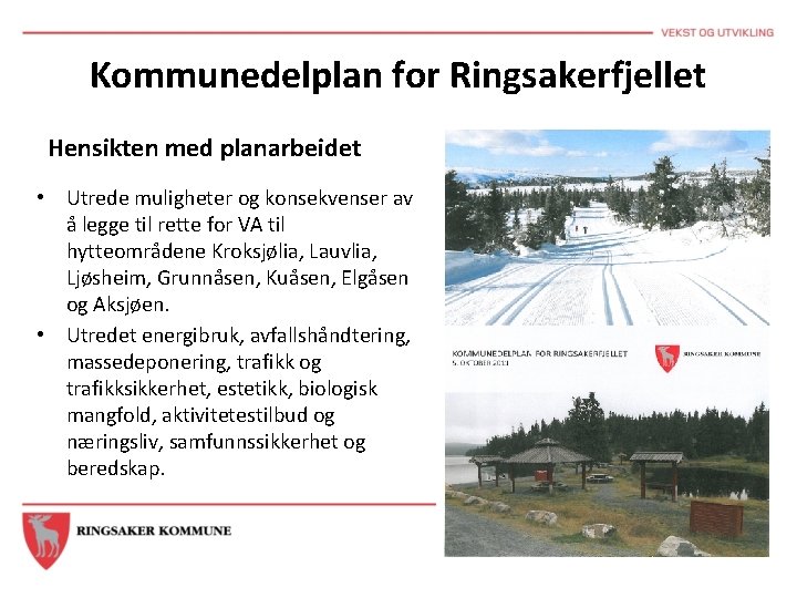 Kommunedelplan for Ringsakerfjellet Hensikten med planarbeidet • Utrede muligheter og konsekvenser av å legge