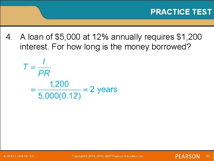 PRACTICE TEST 4. A loan of $5, 000 at 12% annually requires $1, 200