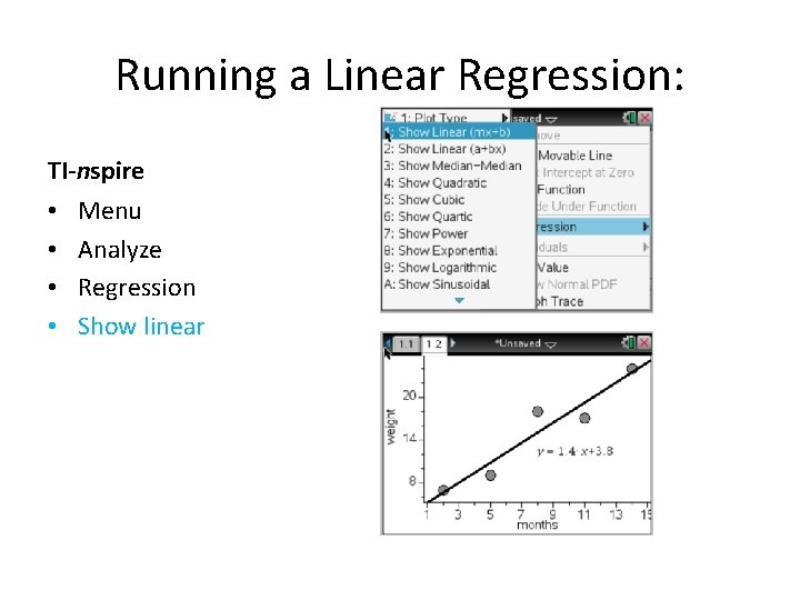 Running a Linear Regression: TI-nspire • • Menu Analyze Regression Show linear Running a Linear Regression: TI-nspire • • Menu Analyze Regression Show linear