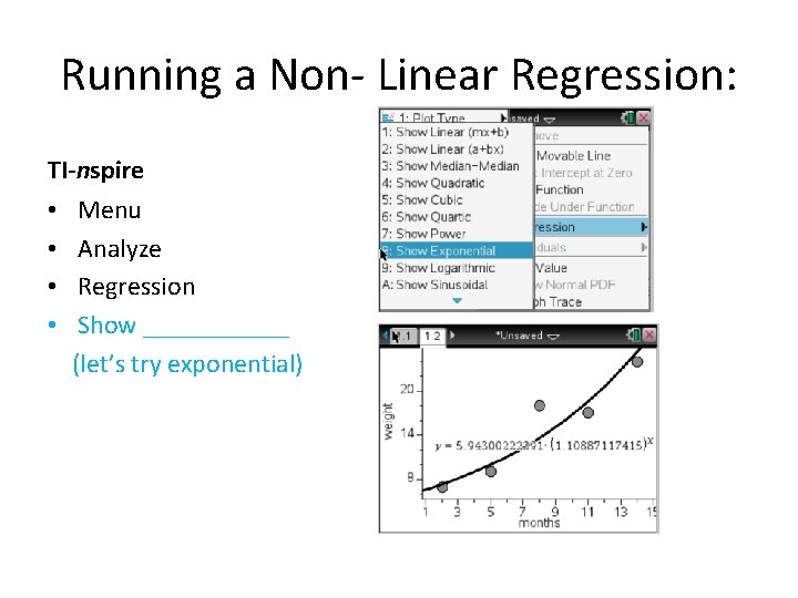 Running a Non- Linear Regression: TI-nspire • • Menu Analyze Regression Show ______ (let’s Running a Non- Linear Regression: TI-nspire • • Menu Analyze Regression Show ______ (let’s