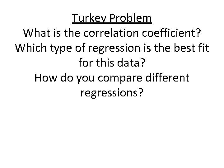 Turkey Problem What is the correlation coefficient? Which type of regression is the best Turkey Problem What is the correlation coefficient? Which type of regression is the best