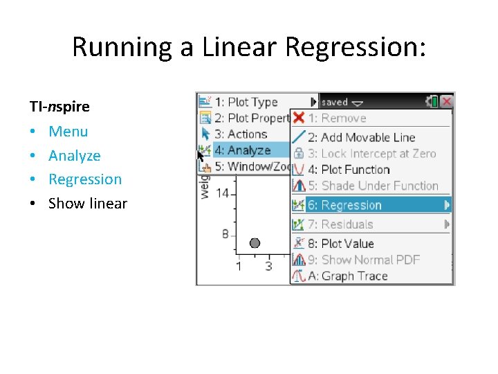 Running a Linear Regression: TI-nspire • • Menu Analyze Regression Show linear Running a Linear Regression: TI-nspire • • Menu Analyze Regression Show linear